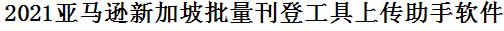 亚马逊新加坡站批量上传工具与方法，怎样快速采集亚马逊新加坡站商品，上传亚马逊新加坡站店铺，一键上货到亚马逊新加坡站店，批量上传产品到亚马逊新加坡站店，搬家到亚马逊新加坡站店，批量采集亚马逊新加坡站，亚马逊新加坡站批量发布产品