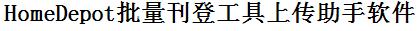 HomeDepot批量上传工具与方法，怎样快速采集HomeDepot商品，上传HomeDepot店铺，一键上货到HomeDepot店，批量上传产品到HomeDepot店，搬家到HomeDepot店，批量采集HomeDepot，HomeDepot批量发布产品