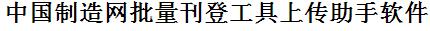 中国制造网批量上传工具与方法，怎样快速采集中国制造网商品，上传中国制造网店铺，一键上货到中国制造网店，批量上传产品到中国制造网店，搬家到中国制造网店，批量采集中国制造网，中国制造网批量发布产品