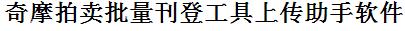 奇摩拍卖批量上传工具与方法，怎样快速采集奇摩拍卖商品，上传奇摩拍卖店铺，一键上货到奇摩拍卖店，批量上传产品到奇摩拍卖店，搬家到奇摩拍卖店，批量采集奇摩拍卖，奇摩拍卖批量发布产品