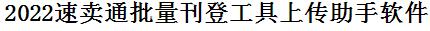 2022速卖通批量刊登工具上传助手软件