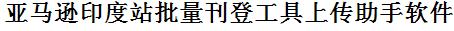 亚马逊印度站批量上传工具与方法，怎样快速采集亚马逊印度站商品，上传亚马逊印度站店铺，一键上货到亚马逊印度站店，批量上传产品到亚马逊印度站店，搬家到亚马逊印度站店，批量采集亚马逊印度站，亚马逊印度站批量发布产品