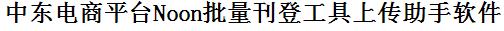 Noon批量上传工具与方法，怎样快速采集Noon商品，上传Noon店铺，一键上货到Noon店，批量上传产品到Noon店，搬家到Noon店，批量采集Noon，Noon批量发布产品