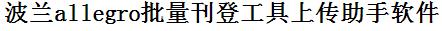 Allegro批量上传工具与方法，怎样快速采集Allegro商品，上传Allegro店铺，一键上货到Allegro店，批量上传产品到Allegro店，搬家到Allegro店，批量采集Allegro，Allegro批量发布产品