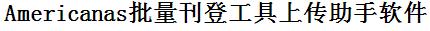 Americanas批量上传工具与方法，怎样快速采集Americanas商品，上传Americanas店铺，一键上货到Americanas店，批量上传产品到Americanas店，搬家到Americanas店，批量采集Americanas，Americanas批量发布产品